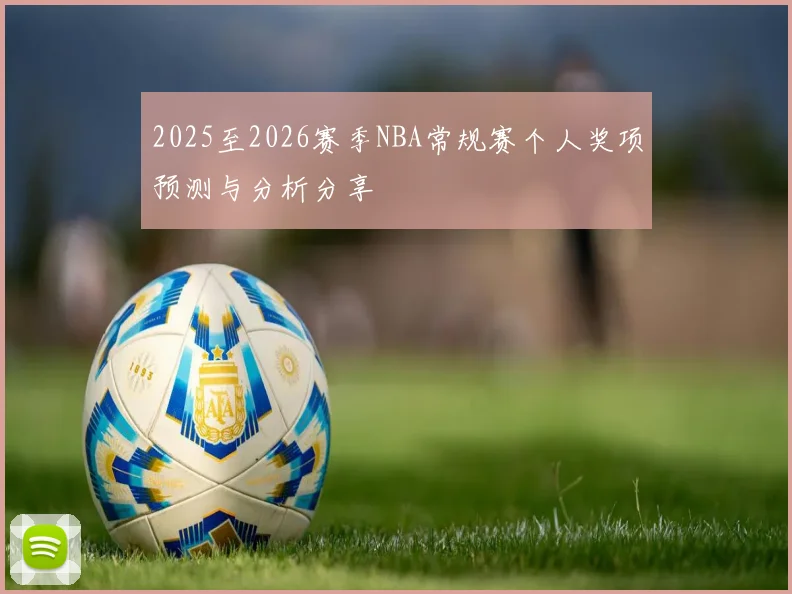 2025至2026赛季NBA常规赛个人奖项预测与分析分享