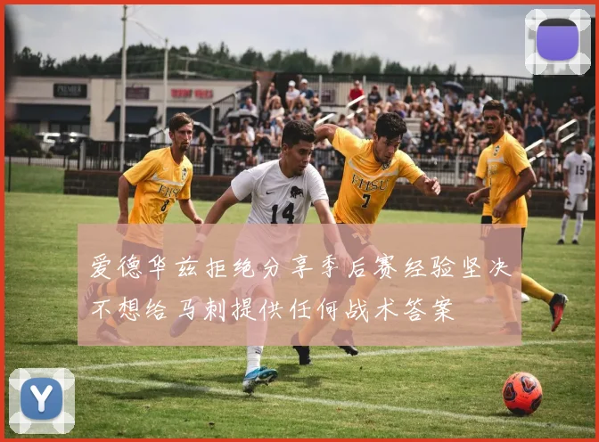 爱德华兹拒绝分享季后赛经验坚决不想给马刺提供任何战术答案
